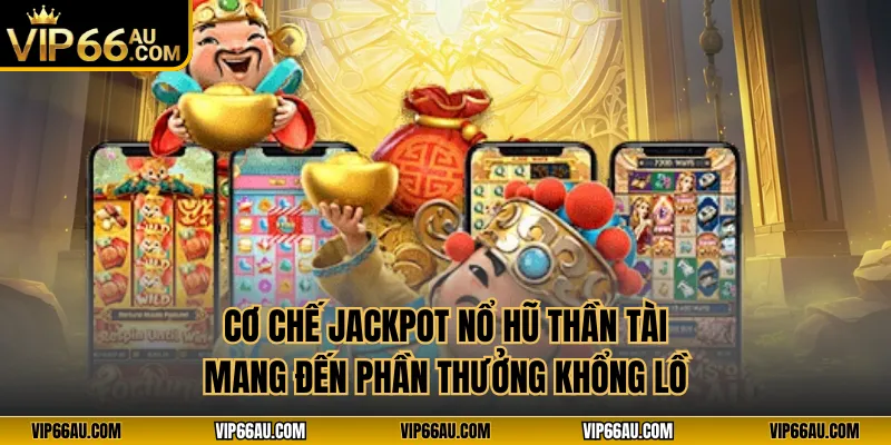Cơ chế jackpot nổ hũ thần tài mang đến phần thưởng khổng lồ