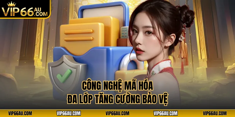 Công nghệ mã hóa đa lớp tăng cường bảo vệ