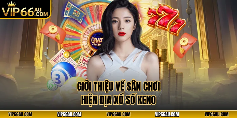 Giới thiệu về sân chơi hiện địa xổ số Keno