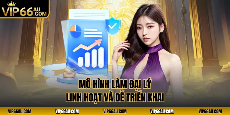 Mô hình làm đại lý linh hoạt và dễ triển khai