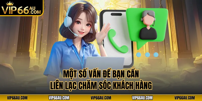 Một số vấn đề bạn cần liên lạc chăm sóc khách hàng