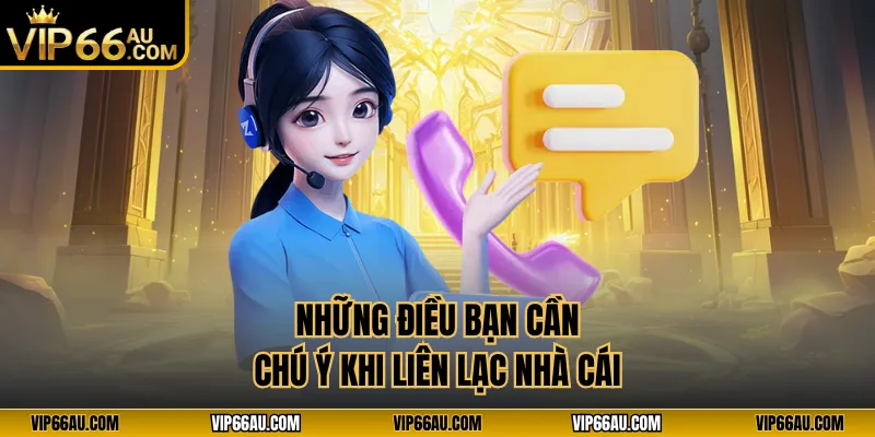 Những điều bạn cần chú ý khi liên lạc nhà cái
