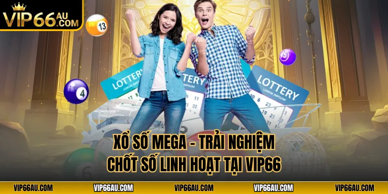 Xổ Số Mega - Trải Nghiệm Chốt Số Linh Hoạt Tại VIP66